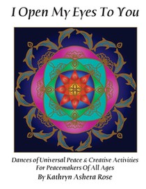 I Open My Eyes To You: Dances of Universal Peace & Creative Activities for Peacemakers of All Ages