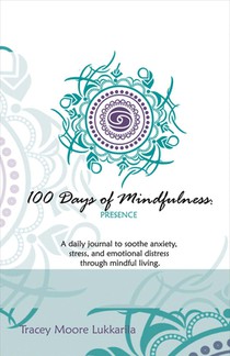 100 Days of Mindfulness - Presence: A Daily Journal to Soothe Emotional Distress Through Mindful Living Volume 1