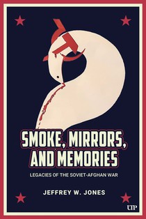 Smoke, Mirrors, and Memories: Legacies of the Soviet-Afghan War