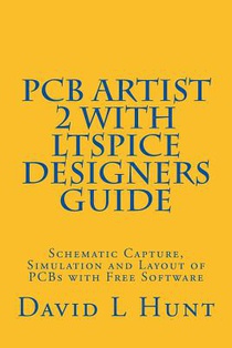 PCBArtist 2 with LTSpice Designers Guide: Schematic Capture, Simulation and Layout of PCBs with Free Software