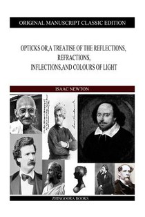 Opticks or, a Treatise of the Reflections, Refractions, Inflections, and Colours of Light