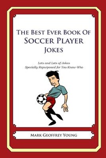 The Best Ever Book of Soccer Player Jokes: Lots and Lots of Jokes Specially Repurposed for You-Know-Who