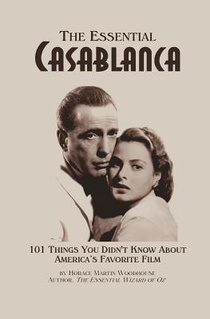 The Essential Casablanca: 101 Things You Didn't Know About America's Favorite Film