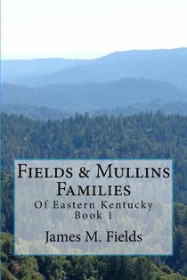 Fields & Mullins Families: Of Eastern Kentucky Book 1