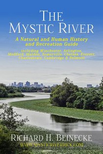 Mystic River - A Natural & Human History & Recreation Guide: including Winchester, Arlington, Cambridge, Medford, Malden, Somerville, Everett, Charles