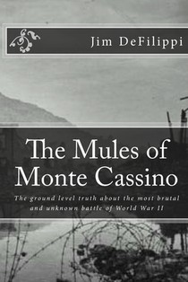 The Mules of Monte Cassino: The Ground Level Truth About the Most Brutal and Unknown Battle of World War II