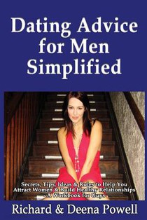 Dating Advice for Men Simplified: Secrets, Tips, Ideas & Rules to Help You Attract Women & Build Healthy Relationships - A Workbook For Guys
