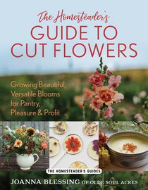 The Homesteader's Guide to Cut Flowers
