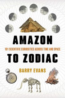 Amazon to Zodiac: 101 Scientific Curiosities Across Time and Space