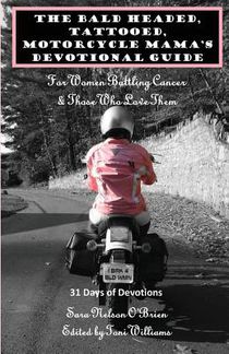 The Bald Headed, Tattooed, Motorcycle Mama's Devotional Guide: For Women Battling Cancer & Those Who Love Them