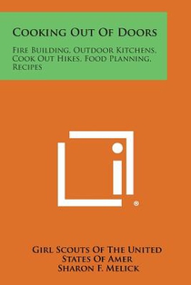 Cooking Out of Doors: Fire Building, Outdoor Kitchens, Cook Out Hikes, Food Planning, Recipes