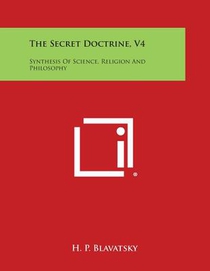 The Secret Doctrine, V4: Synthesis of Science, Religion and Philosophy