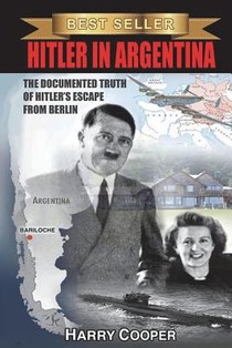 Hitler in Argentina: The Documented Truth of Hitler's Escape from Berlin