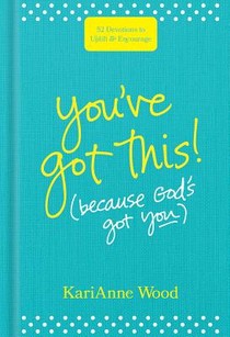 You've Got This (Because God's Got You): 52 Devotions to Uplift and Encourage