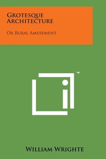 Grotesque Architecture: Or Rural Amusement