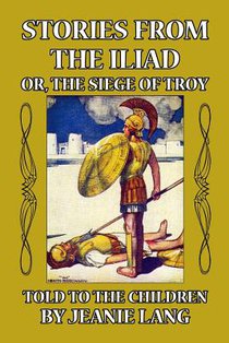 Stories from the Iliad or, the Siege of Troy