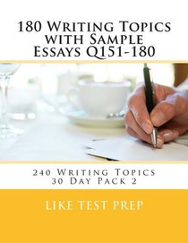 180 Writing Topics with Sample Essays Q151-180: 240 Writing Topics 30 Day Pack 2