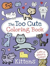 The Too Cute Coloring Book: Kittens