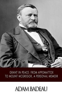Grant in Peace: from Appomattox to Mount McGregor, a Personal Memoir