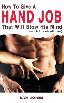 How to Give a Hand Job That Will Blow His Mind (with Illustrations)