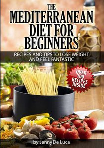 The Mediterranean Diet For Beginners- Lose Weight and Eat Healthily
