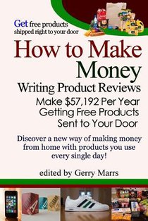 How to Make Money Writing Product Reviews: Make $57,192 per Year Getting Free Products Sent to Your Door