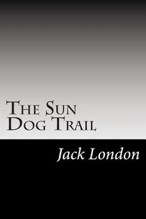 The Sun Dog Trail: (Jack London Classics Collection)