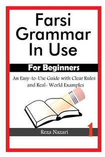 Farsi Grammar in Use: For Beginners: An Easy-to-Use Guide with Clear Rules and Real-World Examples