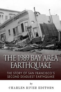 The 1989 Bay Area Earthquake: The Story of San Francisco's Second Deadliest Earthquake