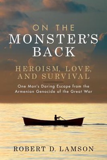 On The Monster's Back: Heroism, Love, and Survival - One man's daring escape from the Armenian Genocide of the Great War.