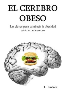 El cerebro obeso: Las claves para combatir la obesidad estan en el cerebro