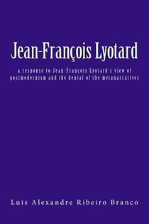 Jean-François Lyotard: a response to Jean-François Lyotard's view of postmodernism and the denial of the metanarratives