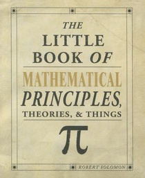 The Little Book of Mathematical Principles, Theories & Things