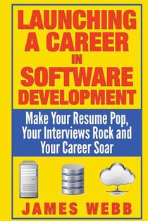 Launching a Career in Software Development: Make Your Resume Pop, Your Interviews Rock and Your Career Soar