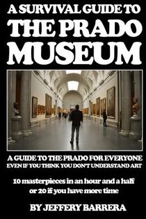 A Survival Guide to the Prado Museum: A guide to the Prado Museum for everyone, even if you think you don't understand art