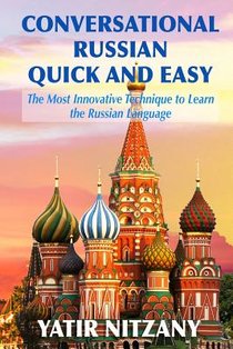 Conversational Russian Quick and Easy: The Most Innovative Technique to Learn the Russian Language