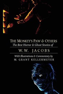 The Monkey's Paw and Others: the Best Horror and Ghost Stories of W. W. Jacobs: Tales of Murder, Mystery, Horror, & Hauntings, Illustrated and with Cr