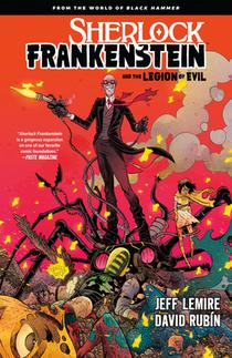 Sherlock Frankenstein & the Legion of Evil: From the World Of Black Hammer