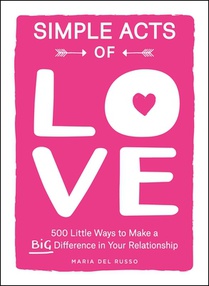 Simple Acts of Love: 500 Little Ways to Make a Big Difference in Your Relationship