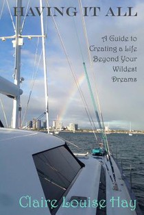 Having It All: A Guide to Creating a Life Beyond Your Wildest Dreams
