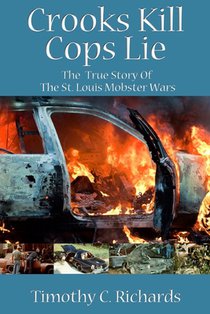 Crooks Kill, Cops Lie: The True Story of the St Louis Mobster Wars