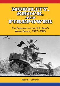 Mobility, Shock, and Firepower: The Emergence of the U.S. Army's Armor Branch, 1917-1945