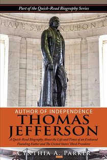 Author of Independence - Thomas Jefferson: A Quick-Read Biography About the Life and Times of an Endeared Founding Father and The Unites States' Third