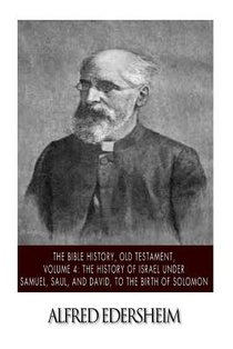 The Bible History, Old Testament, Volume 4: The History of Israel under Samuel, Saul, and David, to the Birth of Solomon