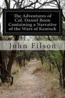 The Adventures of Col. Daniel Boon Containing a Narrative of the Wars of Kentuck