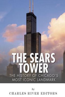 The Sears Tower: The History of Chicago's Most Iconic Landmark