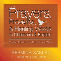 Prayers, Proverbs, and Healing Words in Chamorro and English: Tinaitai, Atpahon, Yan Fino Hinemio Siha