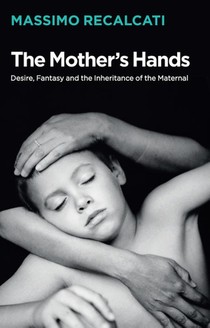 The Mother's Hands: Desire, Fantasy and the Inheritance of the Maternal voorzijde