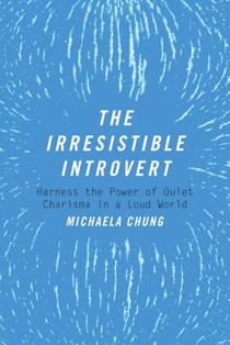 The Irresistible Introvert: Harness the Power of Quiet Charisma in a Loud World voorzijde