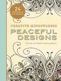 Creative Mindfulness: Peaceful Designs: On-The-Go Adult Coloring Books